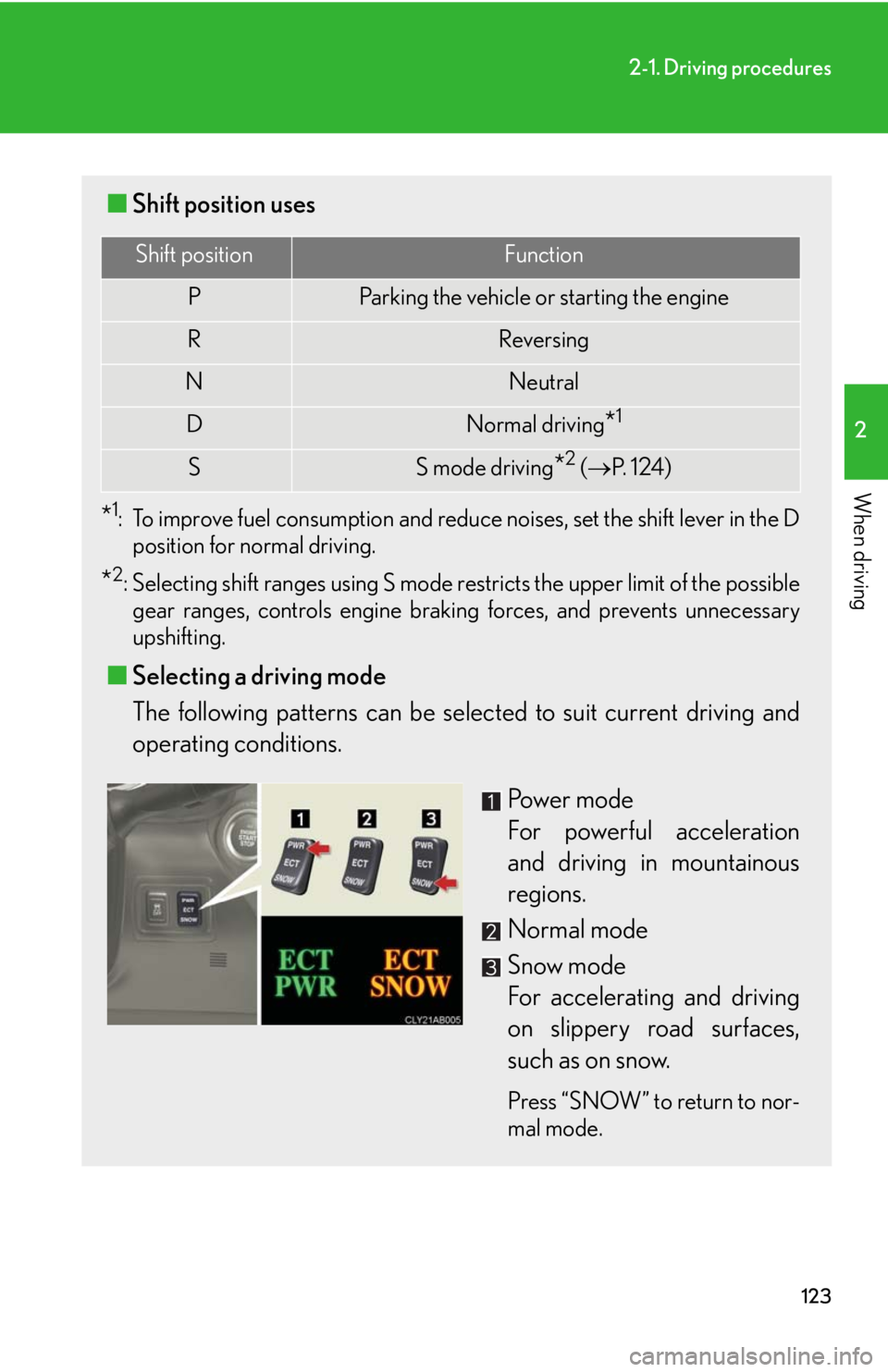 Lexus IS250 2008  Safety information / LEXUS 2008 IS250 OWNERS MANUAL (OM53699U) 123
2-1. Driving procedures
2
When driving
■Shift position uses
*1: To improve fuel consumption and reduce noises, set the shift lever in the D
position for normal driving.
*2: Selecting shift range
