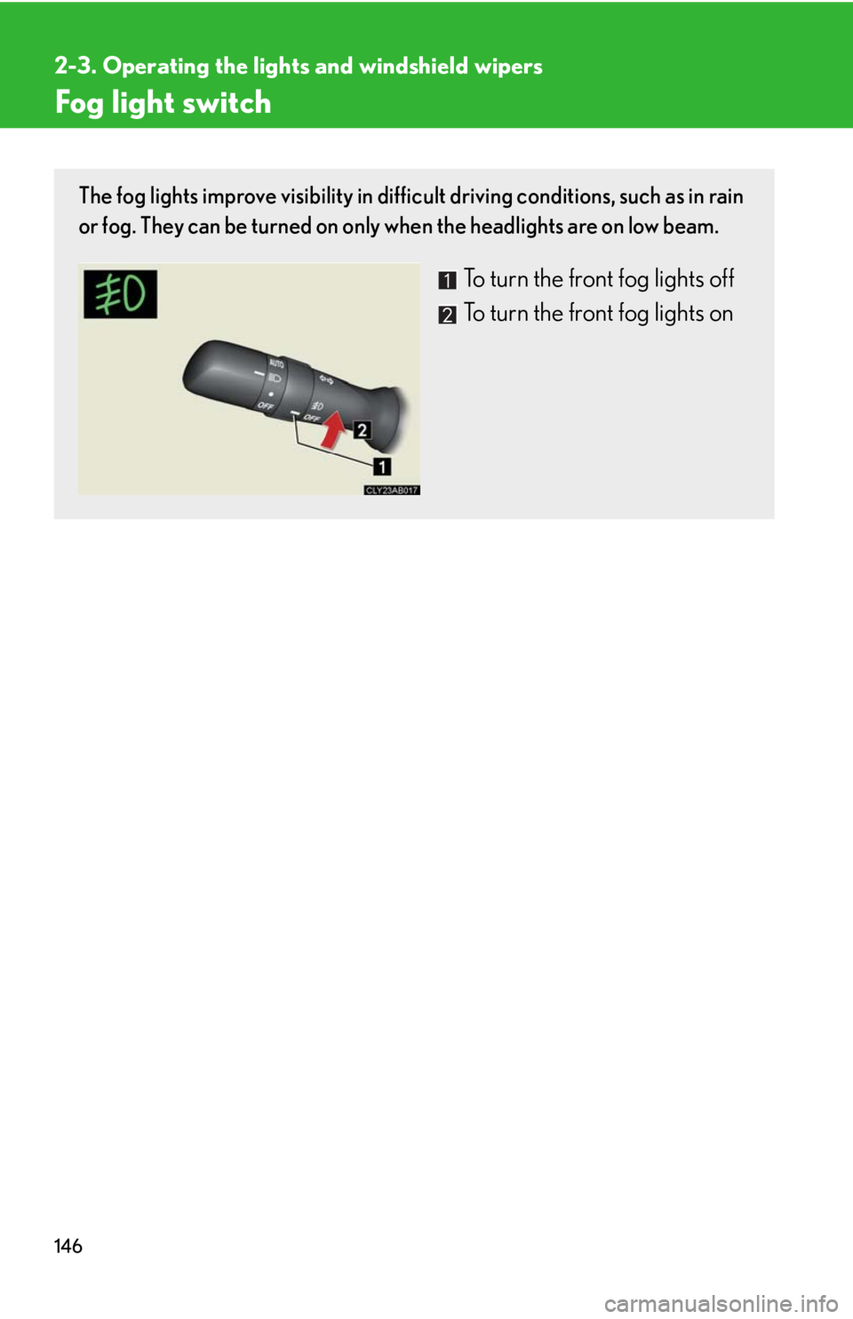 Lexus IS250 2008 Safety information / LEXUS 2008 IS250 OWNERS MANUAL (OM53699U) 146
2-3. Operating the lights and windshield wipers
Fog light switch
The fog lights improve visibility in difficult driving conditions, such as in rain
or fog. They can be turned on only when the hea Lexus IS250 2008 Safety information / LEXUS 2008 IS250 OWNERS MANUAL (OM53699U) 146
2-3. Operating the lights and windshield wipers
Fog light switch
The fog lights improve visibility in difficult driving conditions, such as in rain
or fog. They can be turned on only when the hea