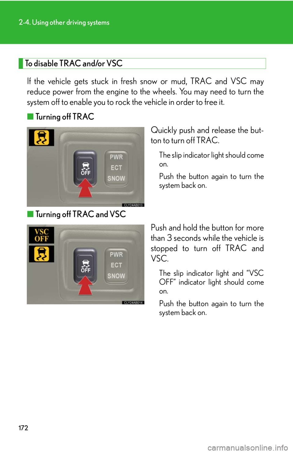 Lexus IS250 2008 Safety information / LEXUS 2008 IS250 OWNERS MANUAL (OM53699U) 172
2-4. Using other driving systems
To disable TRAC and/or VSCIf the vehicle gets stuck in fresh snow or mud, TRAC and VSC may
reduce power from the engine to th e wheels. You may need to turn the
sy Lexus IS250 2008 Safety information / LEXUS 2008 IS250 OWNERS MANUAL (OM53699U) 172
2-4. Using other driving systems
To disable TRAC and/or VSCIf the vehicle gets stuck in fresh snow or mud, TRAC and VSC may
reduce power from the engine to th e wheels. You may need to turn the
sy