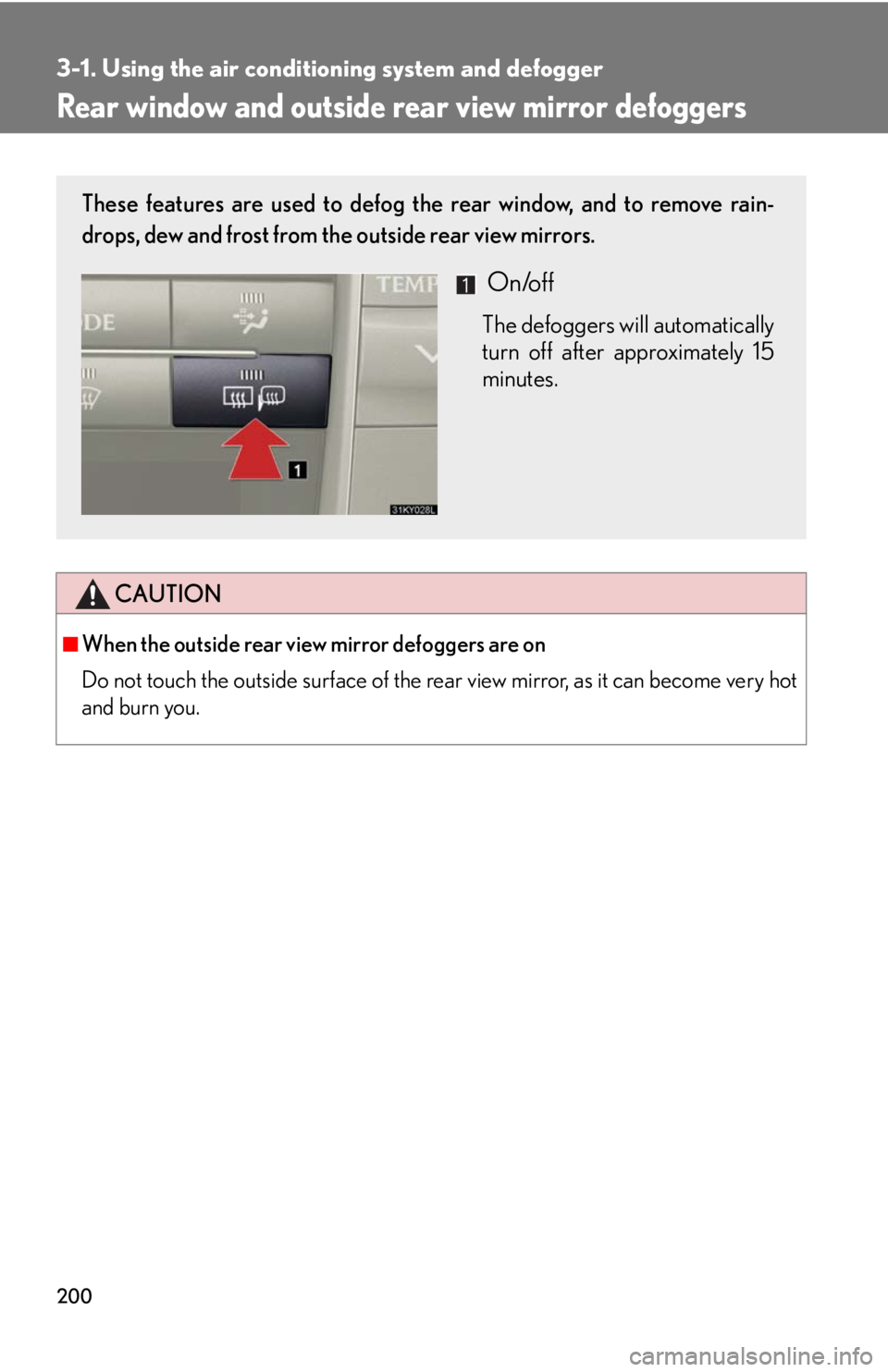 Lexus IS250 2008 Safety information / LEXUS 2008 IS250 OWNERS MANUAL (OM53699U) 200
3-1. Using the air conditioning system and defogger
Rear window and outside rear view mirror defoggers
CAUTION
■When the outside rear view mirror defoggers are on
Do not touch the outside surfac Lexus IS250 2008 Safety information / LEXUS 2008 IS250 OWNERS MANUAL (OM53699U) 200
3-1. Using the air conditioning system and defogger
Rear window and outside rear view mirror defoggers
CAUTION
■When the outside rear view mirror defoggers are on
Do not touch the outside surfac
