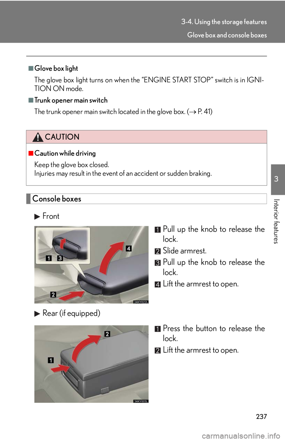Lexus IS250 2008  Safety information / LEXUS 2008 IS250 OWNERS MANUAL (OM53699U) 237
3-4. Using the storage features
3
Interior featuresConsole boxesFront Pull up the knob to release the
lock.
Slide armrest.
Pull up the knob to release the
lock.
Lift the armrest to open.
Rear (if 