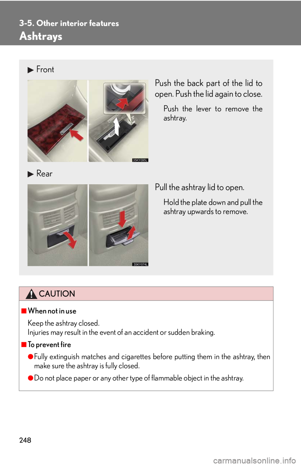 Lexus IS250 2008  Safety information / LEXUS 2008 IS250 OWNERS MANUAL (OM53699U) 248
3-5. Other interior features
Ashtrays
CAUTION
■When not in use
Keep the ashtray closed.
Injuries may result in the event of an accident or sudden braking.
■To prevent fire
●Fully extinguish 
