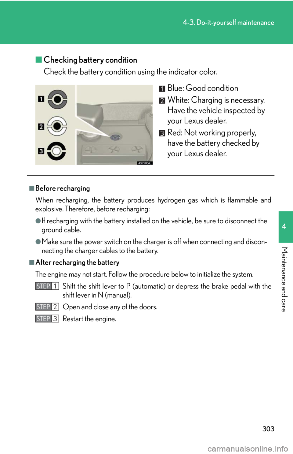Lexus IS250 2008  Safety information / LEXUS 2008 IS250 OWNERS MANUAL (OM53699U) 303
4-3. Do-it-yourself maintenance
4
Maintenance and care
■Checking battery condition
Check the battery condition  using the indicator color.
Blue: Good condition
White: Charging is necessary. 
Hav