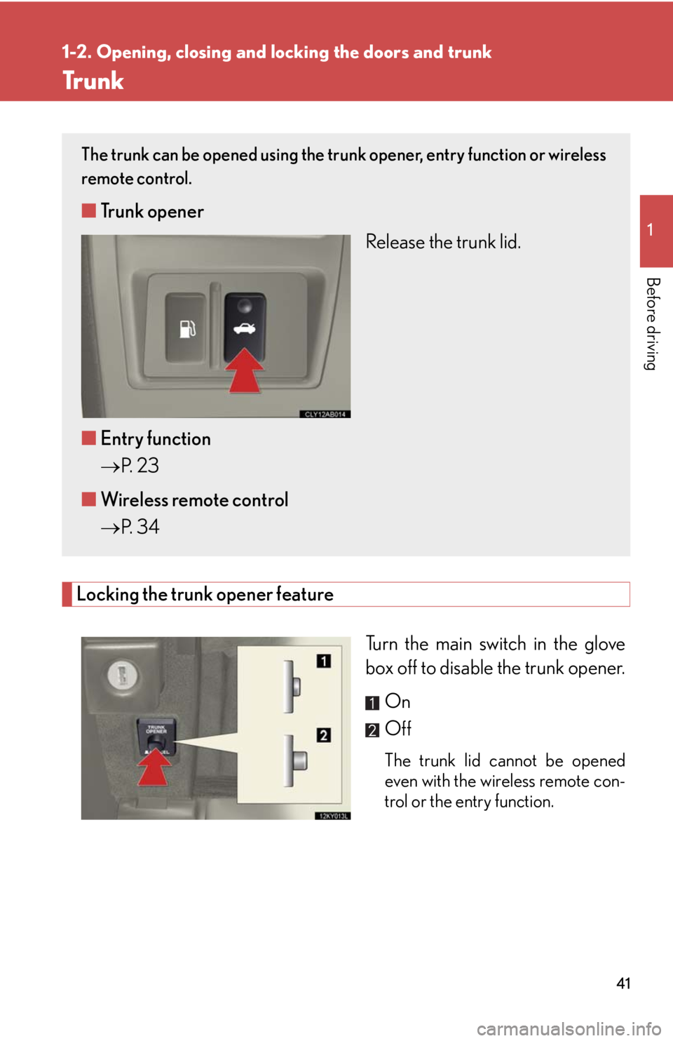 Lexus IS250 2008  Safety information / LEXUS 2008 IS250  (OM53699U) Service Manual 41
1
1-2. Opening, closing and locking the doors and trunk
Before driving
Tr u n k
Locking the trunk opener feature
Turn the main switch in the glove
box off to disable the trunk opener.On
Off
The tru