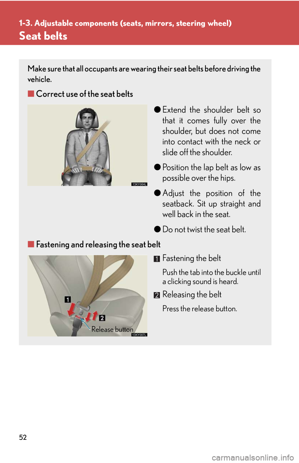 Lexus IS250 2008 Safety information / LEXUS 2008 IS250 (OM53699U) Workshop Manual 52
1-3. Adjustable components (seats, mirrors, steering wheel)
Seat belts
Make sure that all occupants are wearing their seat belts before driving the
vehicle.
■Correct use of the seat belts
●Ext Lexus IS250 2008 Safety information / LEXUS 2008 IS250 (OM53699U) Workshop Manual 52
1-3. Adjustable components (seats, mirrors, steering wheel)
Seat belts
Make sure that all occupants are wearing their seat belts before driving the
vehicle.
■Correct use of the seat belts
●Ext
