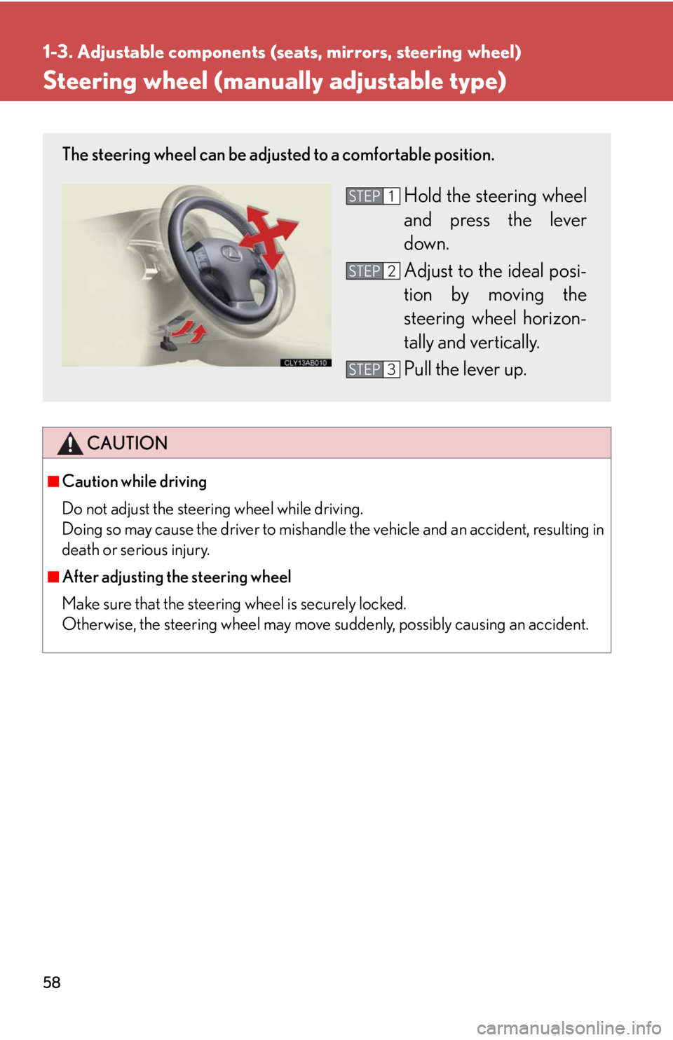 Lexus IS250 2008 Safety information / LEXUS 2008 IS250 (OM53699U) Workshop Manual 58
1-3. Adjustable components (seats, mirrors, steering wheel)
Steering wheel (manually adjustable type)
CAUTION
■Caution while driving
Do not adjust the steering wheel while driving.
Doing so may c Lexus IS250 2008 Safety information / LEXUS 2008 IS250 (OM53699U) Workshop Manual 58
1-3. Adjustable components (seats, mirrors, steering wheel)
Steering wheel (manually adjustable type)
CAUTION
■Caution while driving
Do not adjust the steering wheel while driving.
Doing so may c