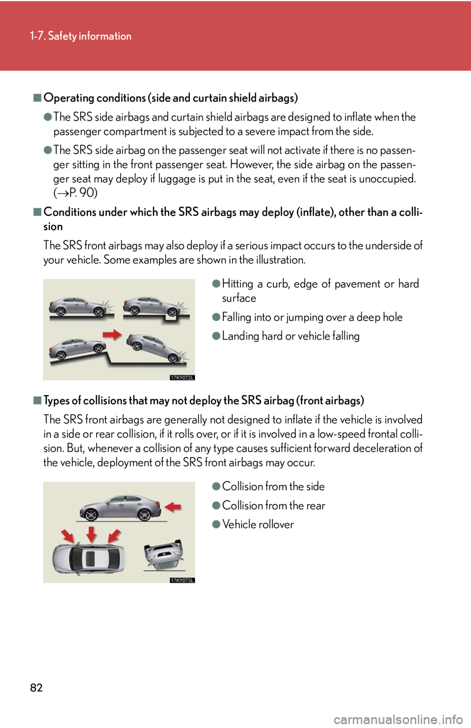 Lexus IS250 2008 Safety information / LEXUS 2008 IS250 (OM53699U) Manual Online 82
1-7. Safety information
■Operating conditions (side and curtain shield airbags)
●The SRS side airbags and curtain shield airbags are designed to inflate when the
passenger compartment is subjec Lexus IS250 2008 Safety information / LEXUS 2008 IS250 (OM53699U) Manual Online 82
1-7. Safety information
■Operating conditions (side and curtain shield airbags)
●The SRS side airbags and curtain shield airbags are designed to inflate when the
passenger compartment is subjec