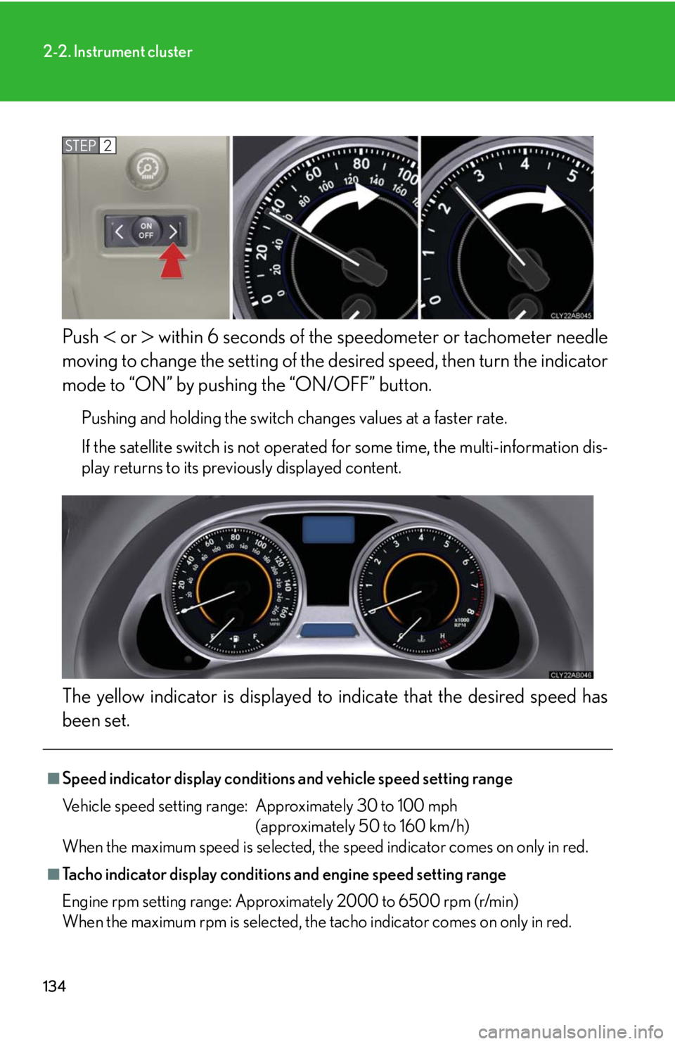 Lexus IS250 2008  Using the audio system / LEXUS 2008 IS250 OWNERS MANUAL (OM53699U) 134
2-2. Instrument cluster
Push  or  within 6 seconds of the speedometer or tachometer needle
moving to change the setting of the  desired speed, then turn the indicator
mode to “ON” by pus