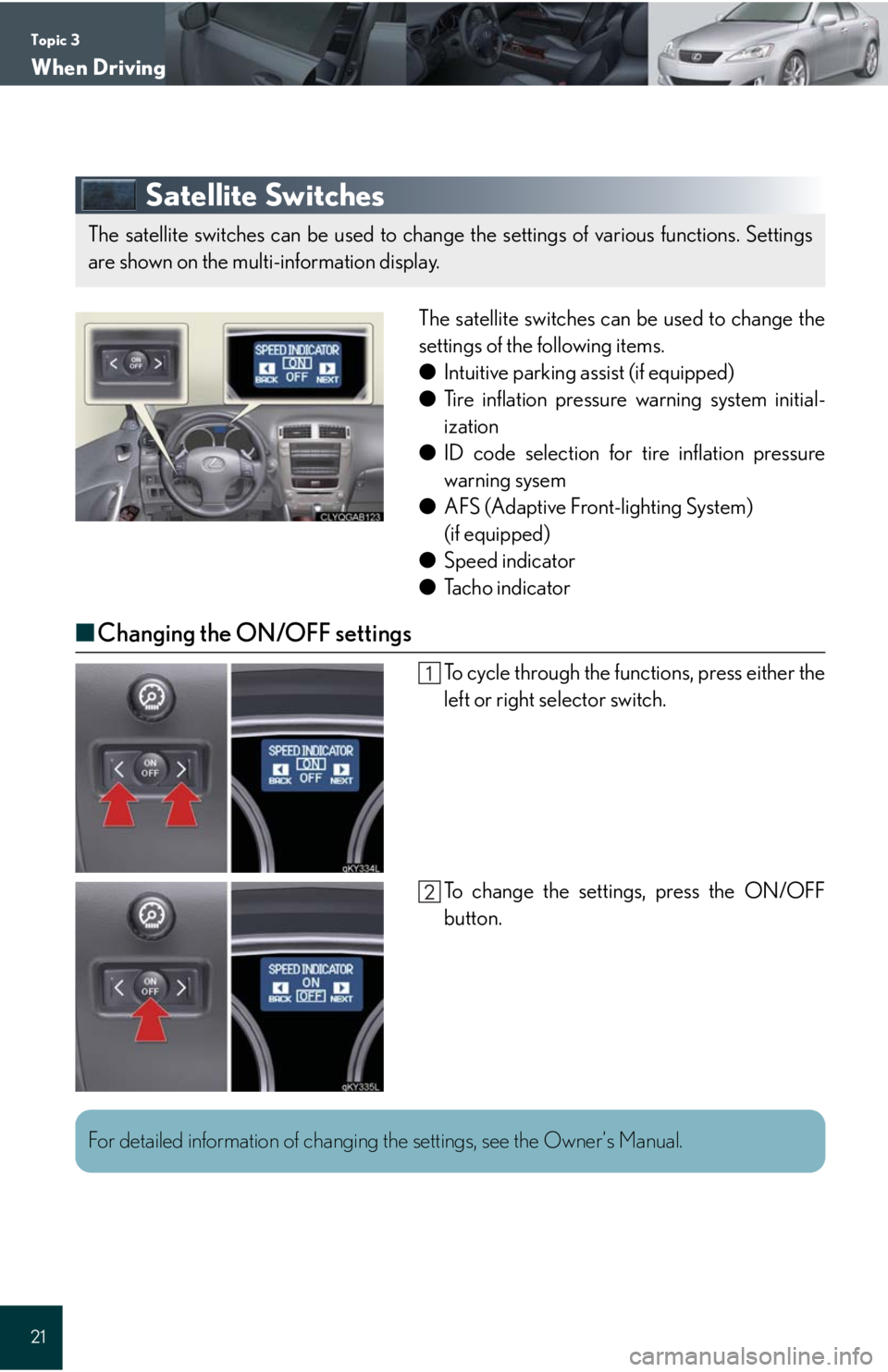 Lexus IS250 2008 Air Conditioning / LEXUS 2008 IS 350/250 QUICK GUIDE (OM60D81U) Owners Guide Topic 3
When Driving
21
Satellite Switches
The satellite switches can be used to change the
settings of the following items.
●Intuitive parking assist (if equipped)
●Tire inflation pressure warnin Lexus IS250 2008 Air Conditioning / LEXUS 2008 IS 350/250 QUICK GUIDE (OM60D81U) Owners Guide Topic 3
When Driving
21
Satellite Switches
The satellite switches can be used to change the
settings of the following items.
●Intuitive parking assist (if equipped)
●Tire inflation pressure warnin