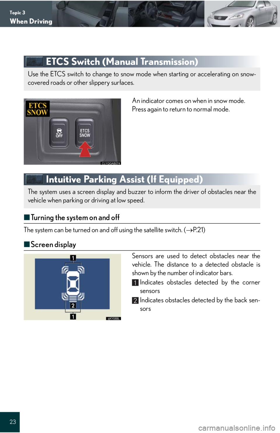 Lexus IS250 2008 Air Conditioning / LEXUS 2008 IS 350/250 QUICK GUIDE (OM60D81U) Owners Guide Topic 3
When Driving
23
ETCS Switch (Manual Transmission)
An indicator comes on when in snow mode.
Press again to return to normal mode.
Intuitive Parking Assist (If Equipped)
■Turning the system on Lexus IS250 2008 Air Conditioning / LEXUS 2008 IS 350/250 QUICK GUIDE (OM60D81U) Owners Guide Topic 3
When Driving
23
ETCS Switch (Manual Transmission)
An indicator comes on when in snow mode.
Press again to return to normal mode.
Intuitive Parking Assist (If Equipped)
■Turning the system on