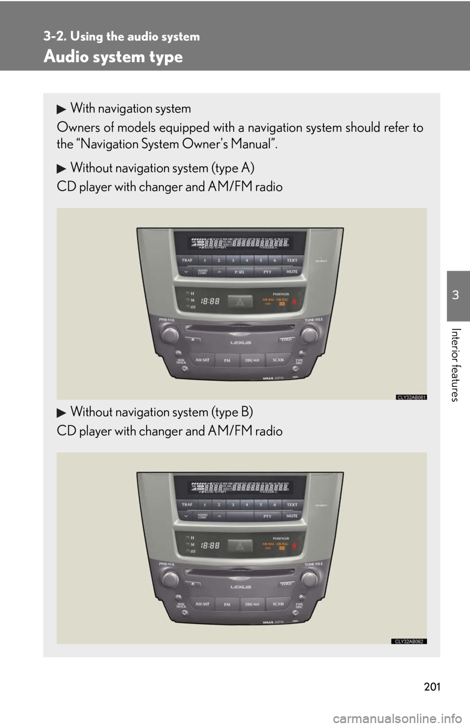 Lexus IS250 2008  Air Conditioning / LEXUS 2008 IS250 OWNERS MANUAL (OM53699U) 201
3
Interior features
3-2. Using the audio system
Audio system type
With navigation system
Owners of models equi pped with a navigation system should refer to
the “Navigation System Owners Manual