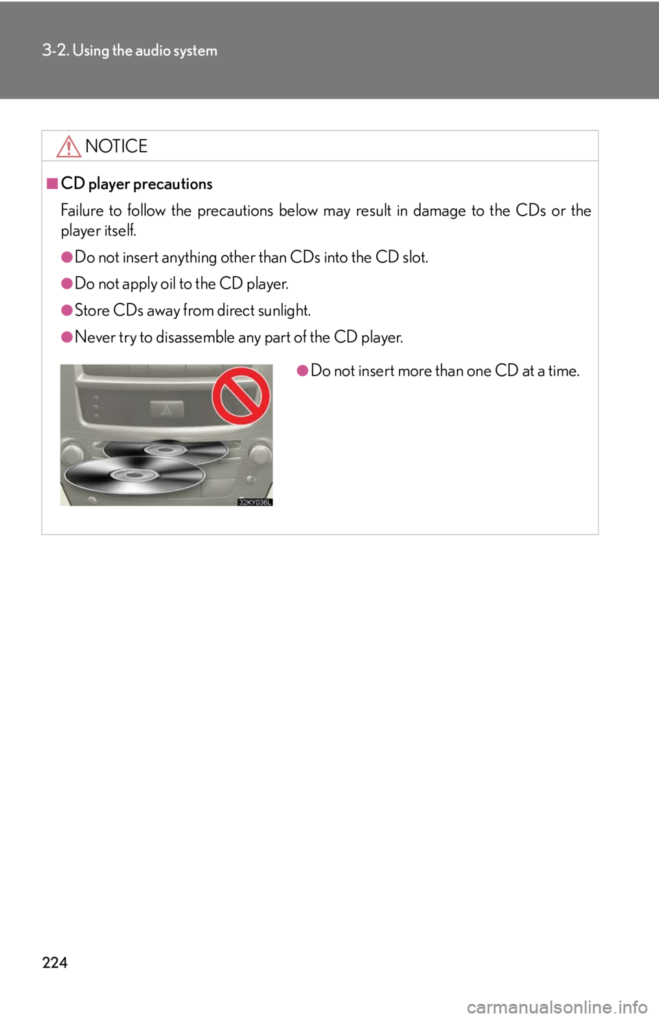 Lexus IS250 2008 Air Conditioning / LEXUS 2008 IS250 OWNERS MANUAL (OM53699U) 224
3-2. Using the audio system
NOTICE
■CD player precautions
Failure to follow the precautions below may result in damage to the CDs or the
player itself.
●Do not insert anything other than CDs i Lexus IS250 2008 Air Conditioning / LEXUS 2008 IS250 OWNERS MANUAL (OM53699U) 224
3-2. Using the audio system
NOTICE
■CD player precautions
Failure to follow the precautions below may result in damage to the CDs or the
player itself.
●Do not insert anything other than CDs i