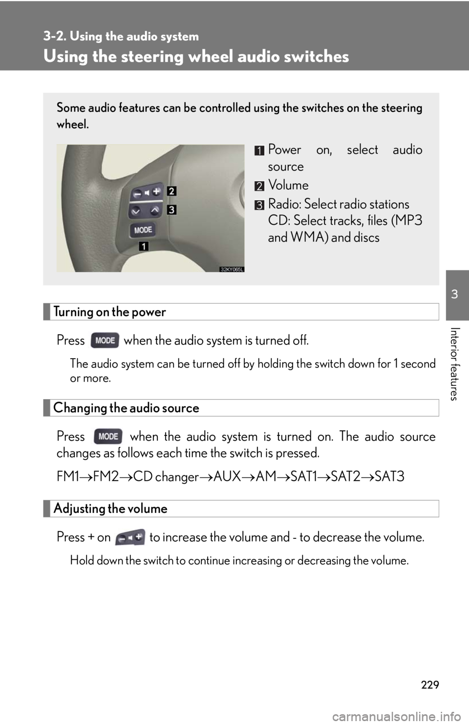 Lexus IS250 2008 Air Conditioning / LEXUS 2008 IS250 OWNERS MANUAL (OM53699U) 229
3-2. Using the audio system
3
Interior features
Using the steering wheel audio switches
Turning on the power
Press when the audio system is turned off.
The audio system can be turned off by hold Lexus IS250 2008 Air Conditioning / LEXUS 2008 IS250 OWNERS MANUAL (OM53699U) 229
3-2. Using the audio system
3
Interior features
Using the steering wheel audio switches
Turning on the power
Press when the audio system is turned off.
The audio system can be turned off by hold
