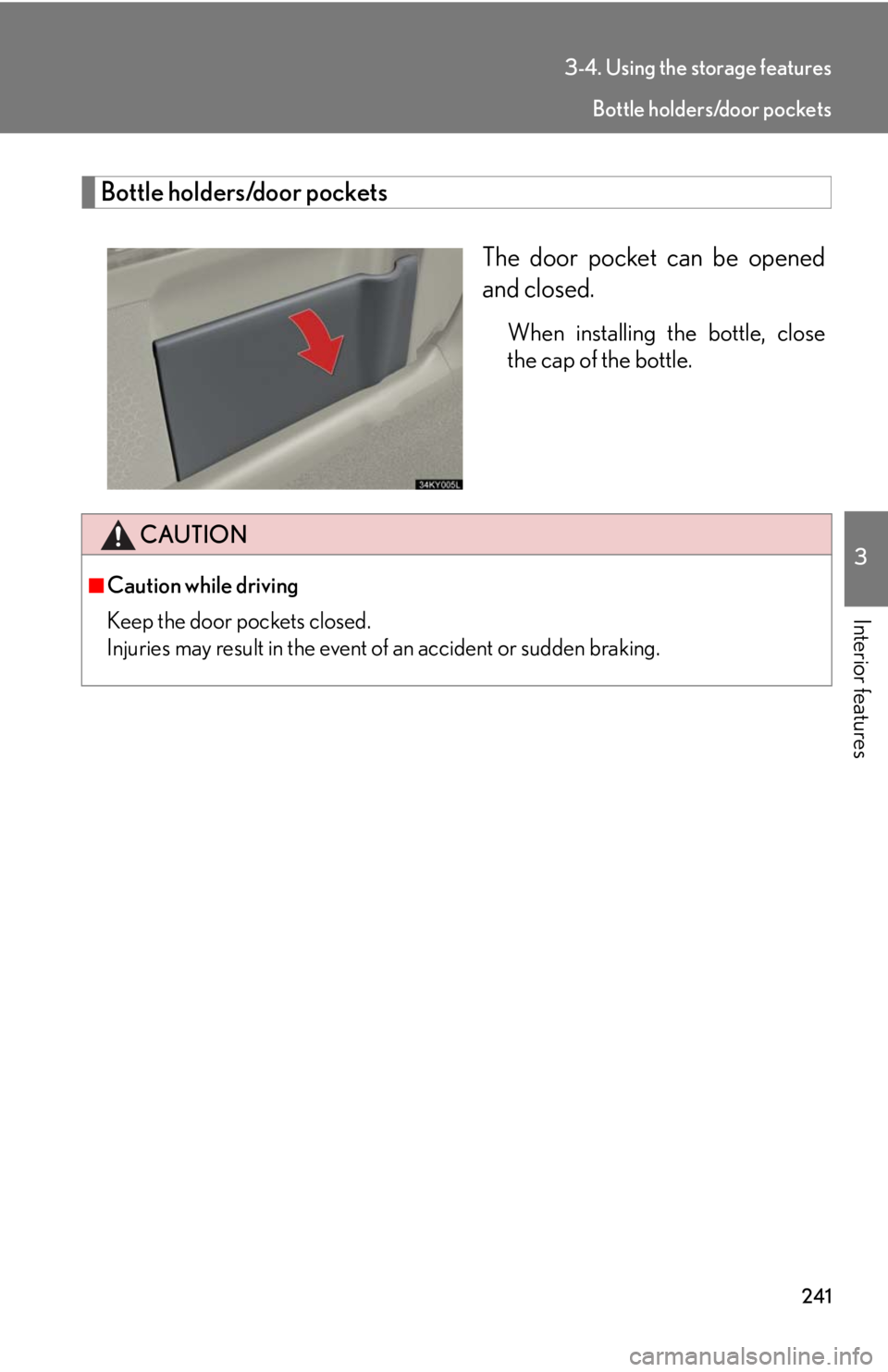 Lexus IS250 2008  Air Conditioning / LEXUS 2008 IS250 OWNERS MANUAL (OM53699U) 241
3-4. Using the storage features
3
Interior features
Bottle holders/door pocketsThe door pocket can be opened
and closed.
When installing the bottle, close
the cap of the bottle.
CAUTION
■Caution