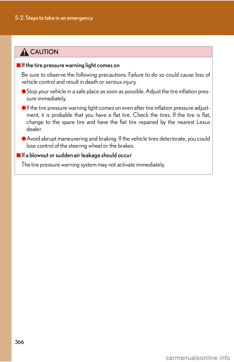 Lexus IS250 2008  Air Conditioning / LEXUS 2008 IS250 OWNERS MANUAL (OM53699U) 366
5-2. Steps to take in an emergency
CAUTION
■If the tire pressure warning light comes on
Be sure to observe the following precautions. Failure to do so could cause loss of
vehicle control and res