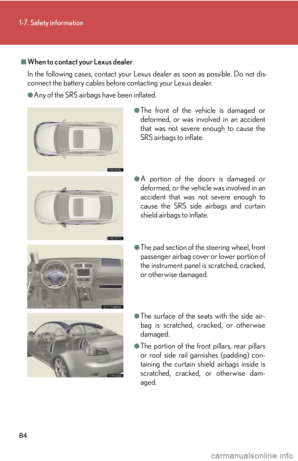 Lexus IS250 2008  Air Conditioning / LEXUS 2008 IS250  (OM53699U) Manual Online 84
1-7. Safety information
■When to contact your Lexus dealer
In the following cases, contact your Lexus dealer as soon as possible. Do not dis-
connect the battery cables before contacting your Lex