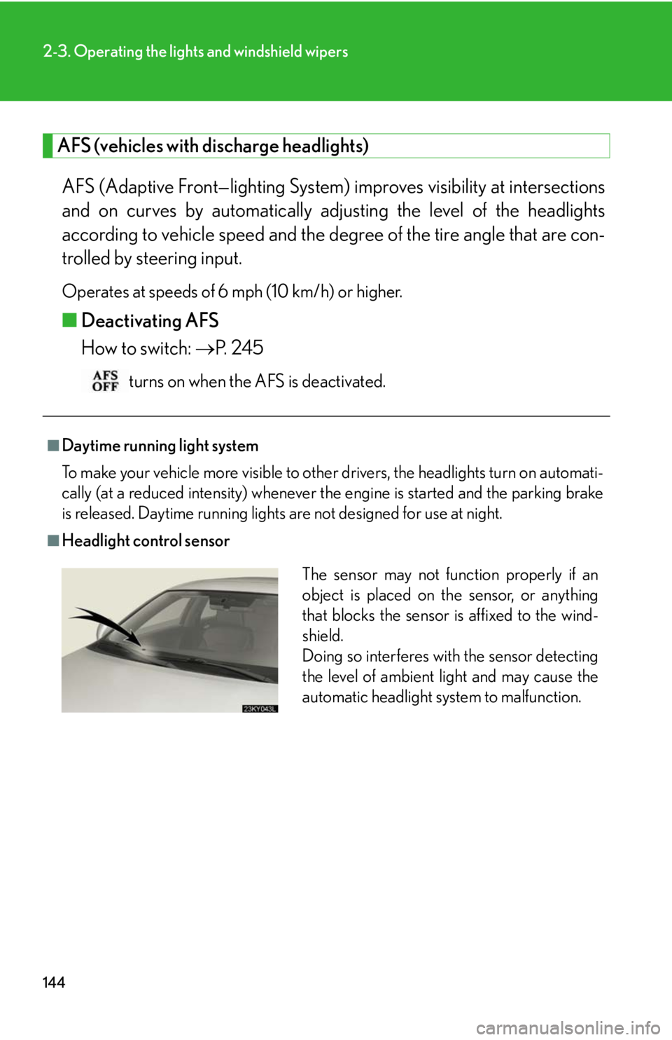 Lexus IS250 2008  Lexus Parking Assist-sensor / LEXUS 2008 IS250 OWNERS MANUAL (OM53699U) 144
2-3. Operating the lights and windshield wipers
AFS (vehicles with discharge headlights)AFS (Adaptive Front—lighting System)  improves visibility at intersections
and on curves by automatically 