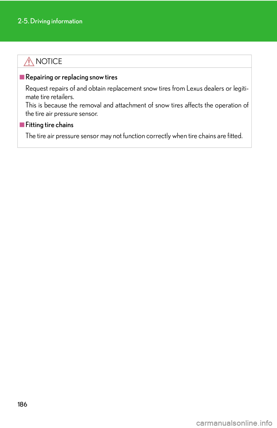 Lexus IS250 2008  Lexus Parking Assist-sensor / LEXUS 2008 IS250 OWNERS MANUAL (OM53699U) 186
2-5. Driving information
NOTICE
■Repairing or replacing snow tires
Request repairs of and obtain replacement snow tires from Lexus dealers or legiti-
mate tire retailers.
This is because the rem
