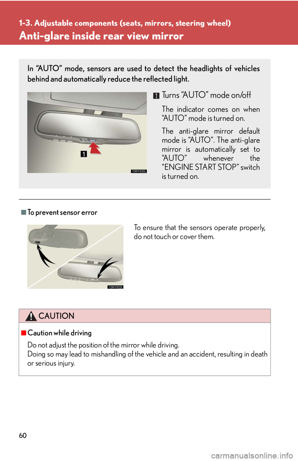 Lexus IS250 2008  Lexus Parking Assist-sensor / LEXUS 2008 IS250 OWNERS MANUAL (OM53699U) 60
1-3. Adjustable components (seats, mirrors, steering wheel)
Anti-glare inside rear view mirror
■To prevent sensor error
CAUTION
■Caution while driving
Do not adjust the position of the mirror w