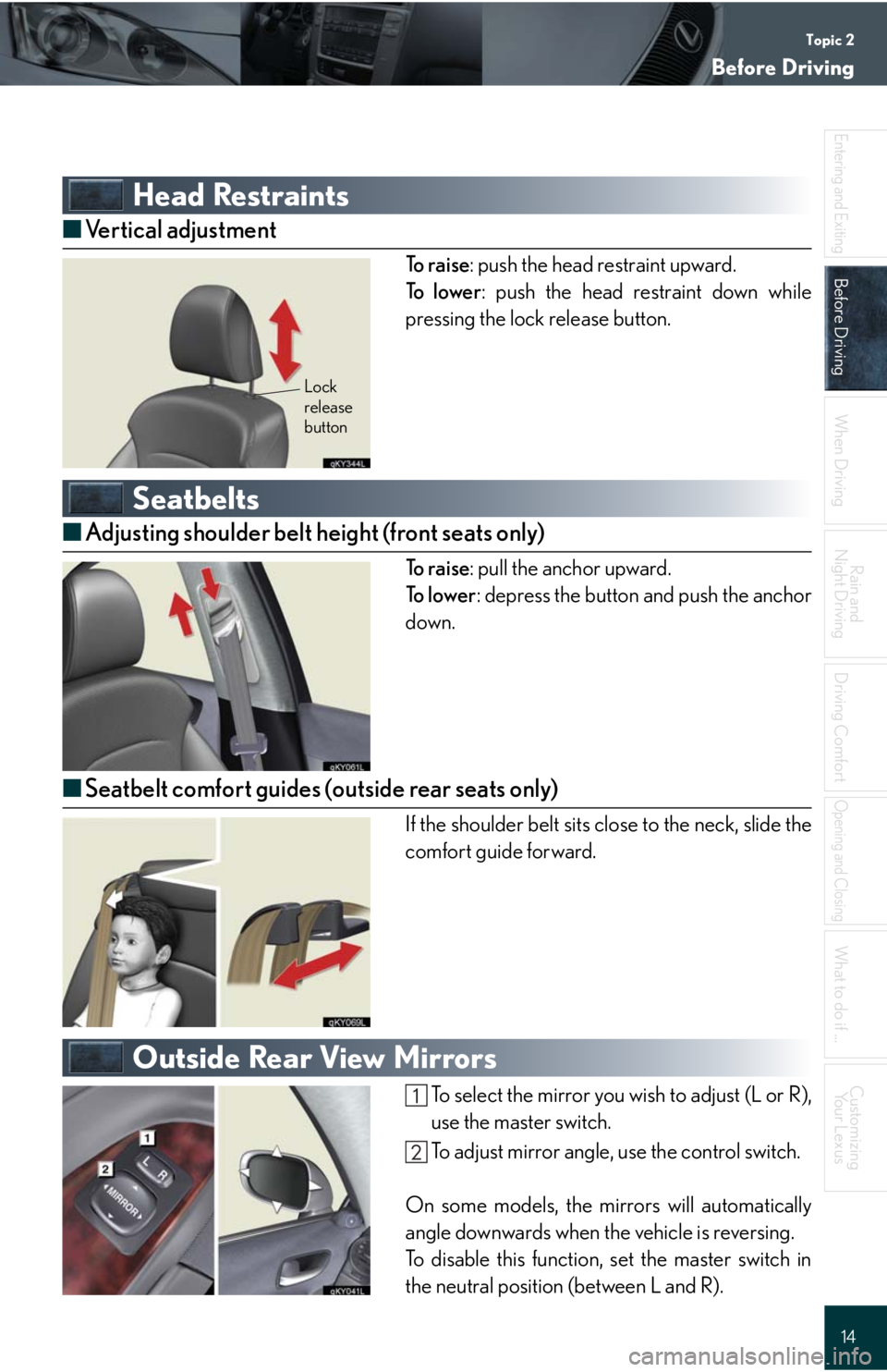 Lexus IS250 2008 Instrument cluster / LEXUS 2008 IS 350/250 QUICK GUIDE OWNERS MANUAL (OM60D81U) Topic 2
Before Driving
14
Entering and Exiting
Before Driving
When Driving
Rain and
Night Driving
Driving Comfort
Opening and Closing
What to do if ...
Customizing
Yo u r L e x u s
Head Restraints
Lexus IS250 2008 Instrument cluster / LEXUS 2008 IS 350/250 QUICK GUIDE OWNERS MANUAL (OM60D81U) Topic 2
Before Driving
14
Entering and Exiting
Before Driving
When Driving
Rain and
Night Driving
Driving Comfort
Opening and Closing
What to do if ...
Customizing
Yo u r L e x u s
Head Restraints