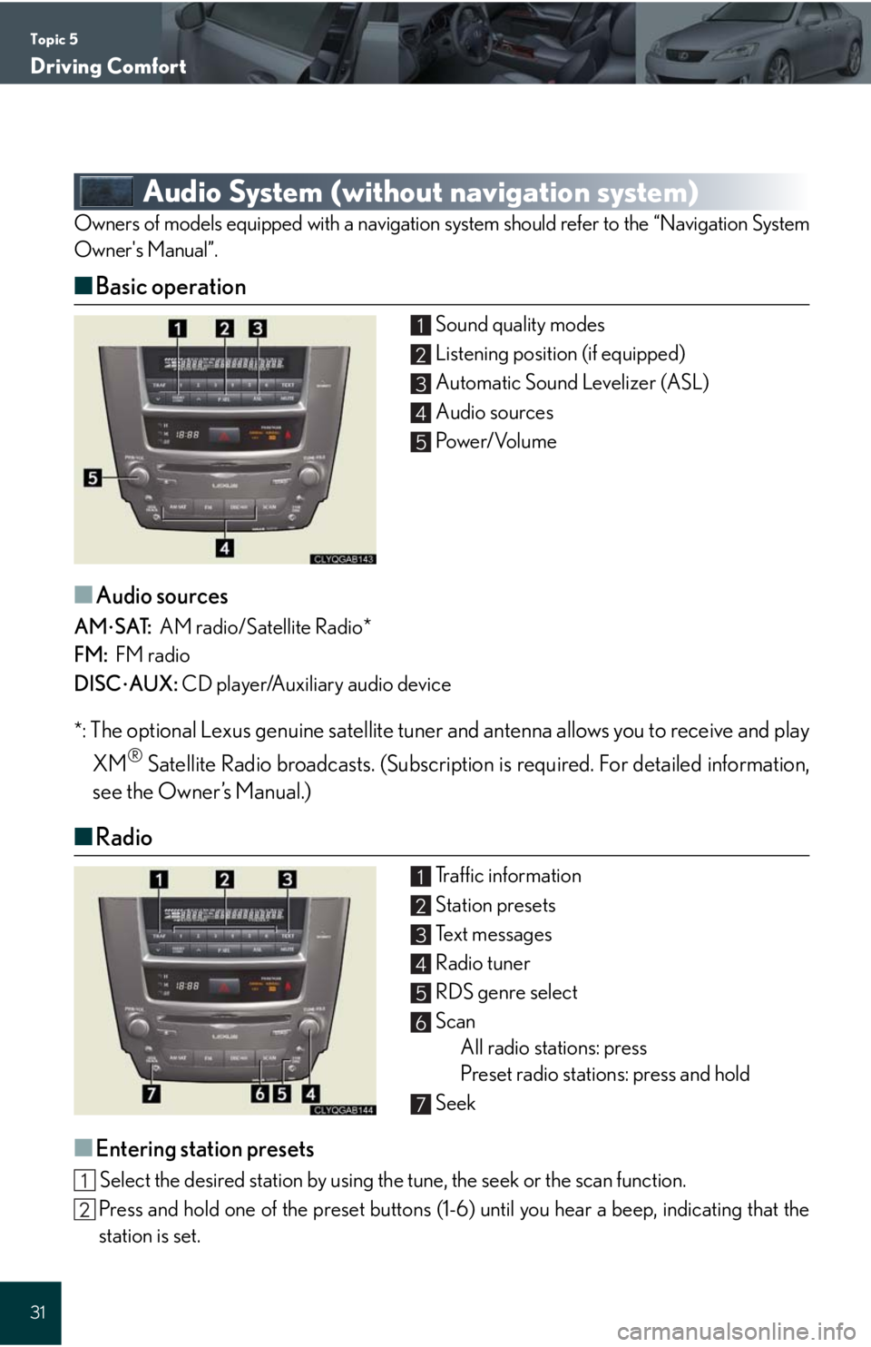 Lexus IS250 2008 Instrument cluster / LEXUS 2008 IS 350/250 QUICK GUIDE OWNERS MANUAL (OM60D81U) Topic 5
Driving Comfort
31
Audio System (without navigation system)
Owners of models equipped with a navigation system should refer to the “Navigation System
Owners Manual”.
■Basic operation
So Lexus IS250 2008 Instrument cluster / LEXUS 2008 IS 350/250 QUICK GUIDE OWNERS MANUAL (OM60D81U) Topic 5
Driving Comfort
31
Audio System (without navigation system)
Owners of models equipped with a navigation system should refer to the “Navigation System
Owners Manual”.
■Basic operation
So