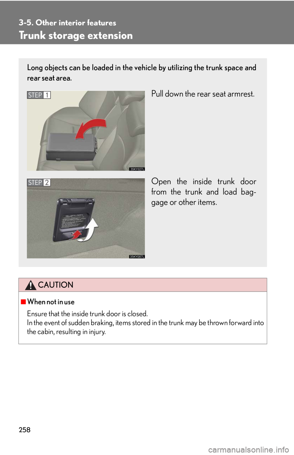 Lexus IS250 2008  Alphabetical index / LEXUS 2008 IS250 OWNERS MANUAL (OM53699U) 258
3-5. Other interior features
Trunk storage extension
CAUTION
■When not in use
Ensure that the inside trunk door is closed.
In the event of sudden braking, items stored in the trunk may be thrown