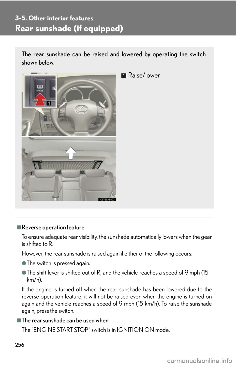 Lexus IS250 2008  Operating the lights and windshield wipers / LEXUS 2008 IS250 OWNERS MANUAL (OM53699U) 256
3-5. Other interior features
Rear sunshade (if equipped)
■Reverse operation feature
To ensure adequate rear visibility, the sunshade automatically lowers when the gear
is shifted to R.
However, 