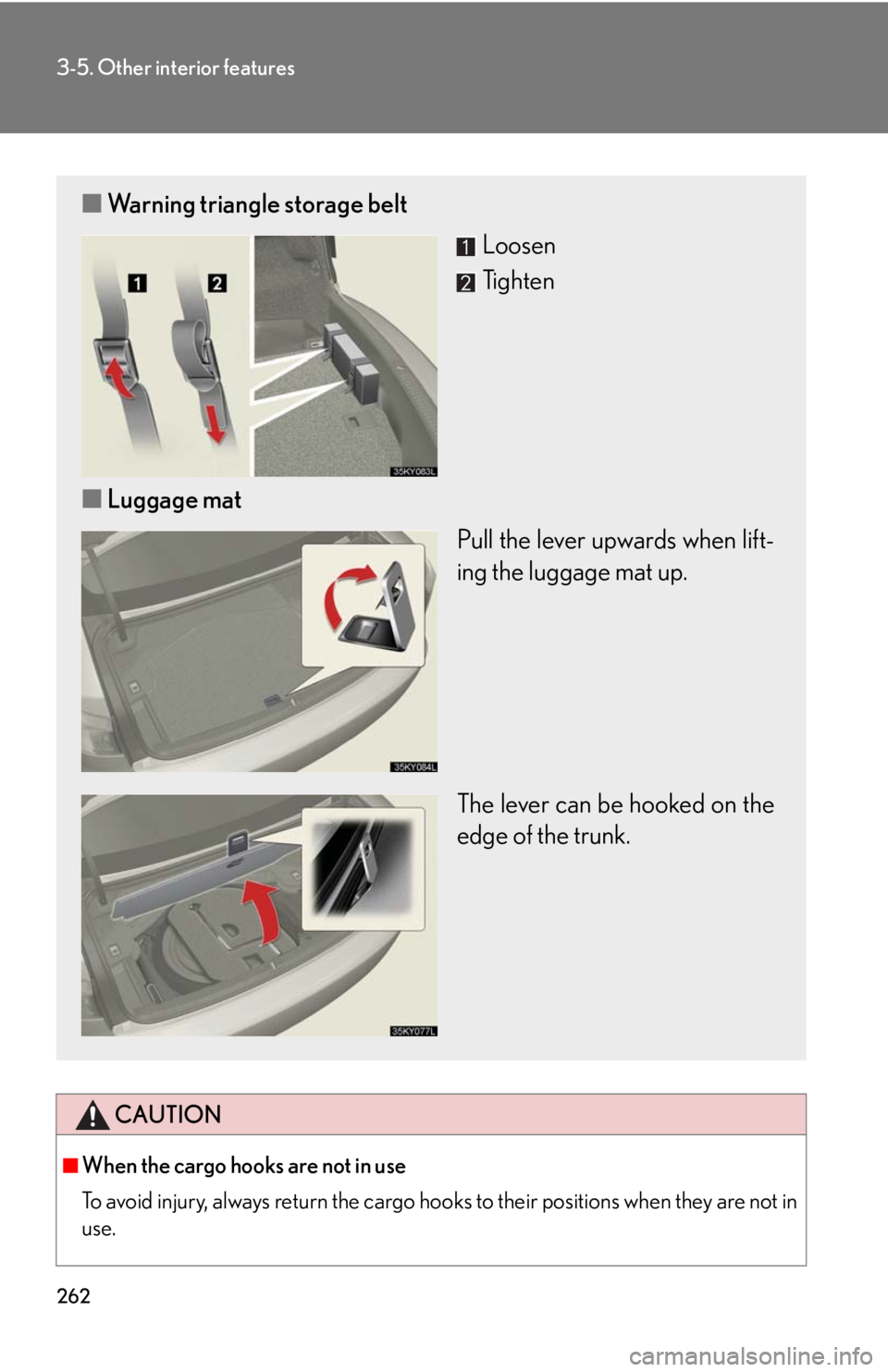 Lexus IS250 2008  Operating the lights and windshield wipers / LEXUS 2008 IS250 OWNERS MANUAL (OM53699U) 262
3-5. Other interior features
CAUTION
■When the cargo hooks are not in use
To avoid injury, always return the cargo hooks to their positions when they are not in
use.
■ Warning triangle storage