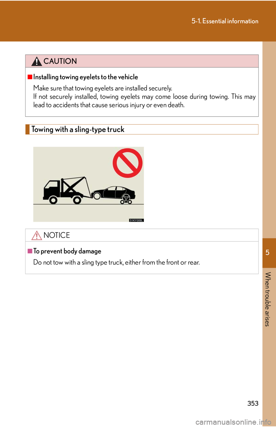 Lexus IS250 2008  Operating the lights and windshield wipers / LEXUS 2008 IS250 OWNERS MANUAL (OM53699U) 5
When trouble arises
353
5-1. Essential information
Towing with a sling-type truck
CAUTION
■Installing towing eyelets to the vehicle
Make sure that towing eyelets are installed securely.
If not sec