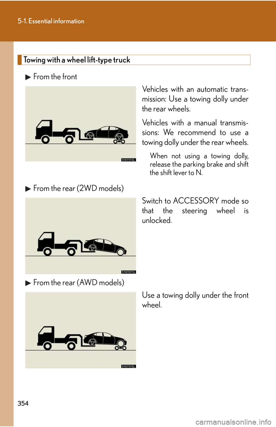 Lexus IS250 2008  Operating the lights and windshield wipers / LEXUS 2008 IS250 OWNERS MANUAL (OM53699U) 354
5-1. Essential information
Towing with a wheel lift-type truckFrom the front Vehicles with an automatic trans-
mission: Use a towing dolly under
the rear wheels.
Vehicles with a manual transmis-
s