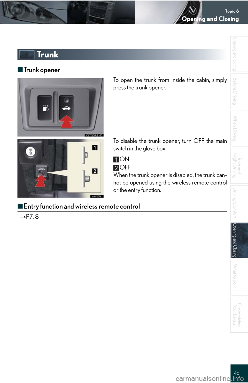 Lexus IS250 2008  Theft deterrent system / LEXUS 2008 IS 350/250 QUICK GUIDE  (OM60D81U) Service Manual Topic 6
Opening and Closing
46
Entering and Exiting
Before DrivingBefore Driving
When Driving
Rain and 
Night Driving
Driving Comfort
Opening and ClosingOpening and Closing
What to do if ...
Customizi