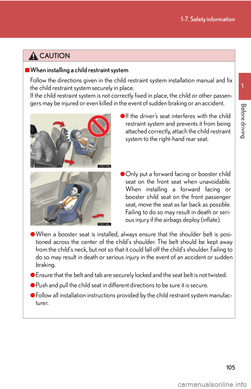 Lexus IS250 2008  Theft deterrent system / LEXUS 2008 IS250 OWNERS MANUAL (OM53699U) 105
1-7. Safety information
1
Before driving
CAUTION
■When installing a child restraint system
Follow the directions given in the child restraint system installation manual and fix
the child restrai