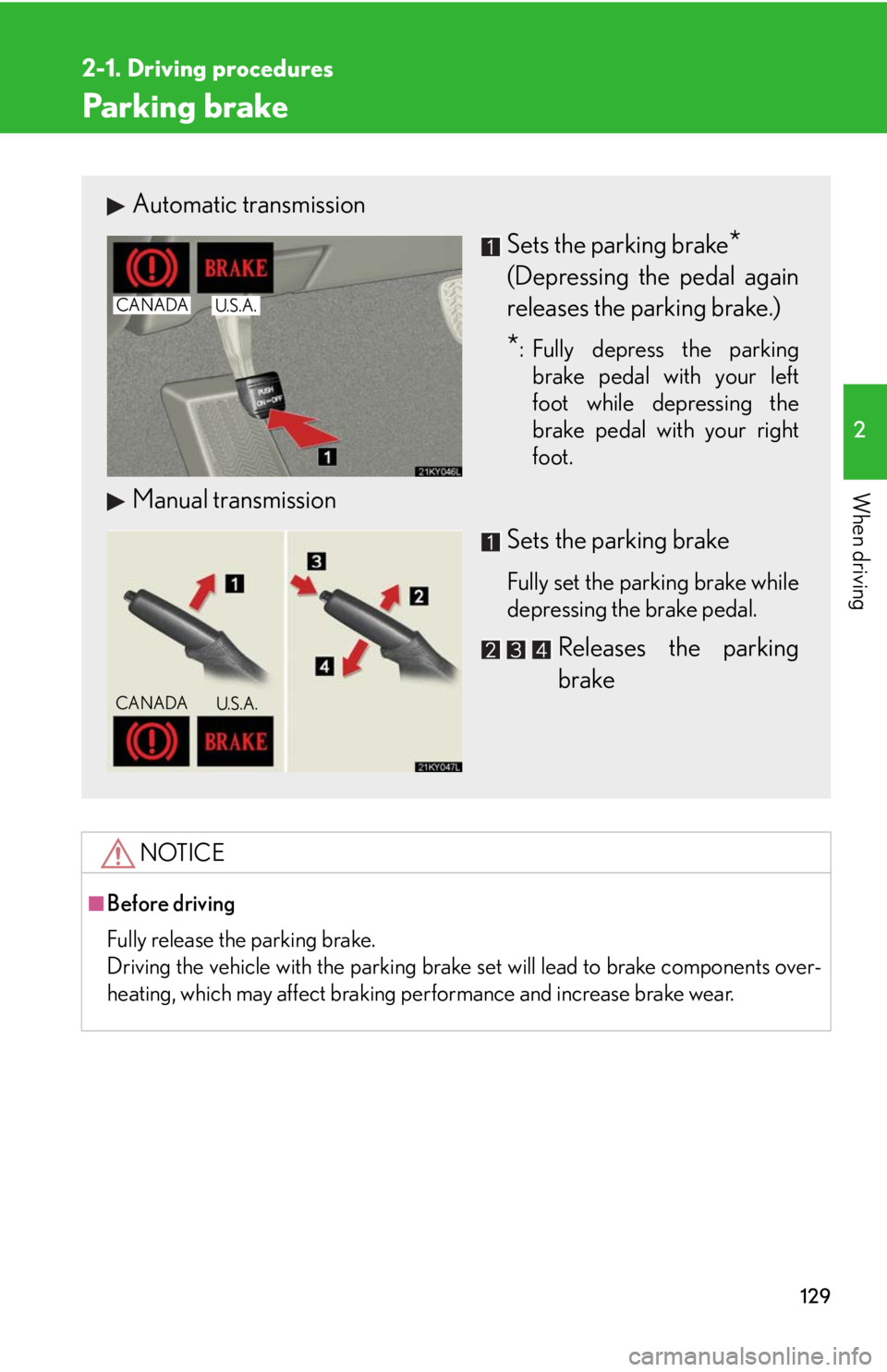 Lexus IS250 2008  Theft deterrent system / LEXUS 2008 IS250 OWNERS MANUAL (OM53699U) 129
2-1. Driving procedures
2
When driving
Parking brake
NOTICE
■Before driving
Fully release the parking brake.
Driving the vehicle with the parking brake set will lead to brake components over-
he