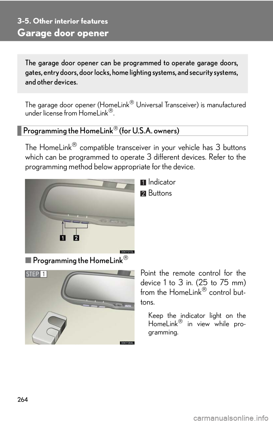 Lexus IS250 2008  Theft deterrent system / LEXUS 2008 IS250 OWNERS MANUAL (OM53699U) 264
3-5. Other interior features
Garage door opener
The garage door opener (HomeLink Universal Transceiver) is manufactured
under license from HomeLink.
Programming the HomeLink (for U.S.A. o