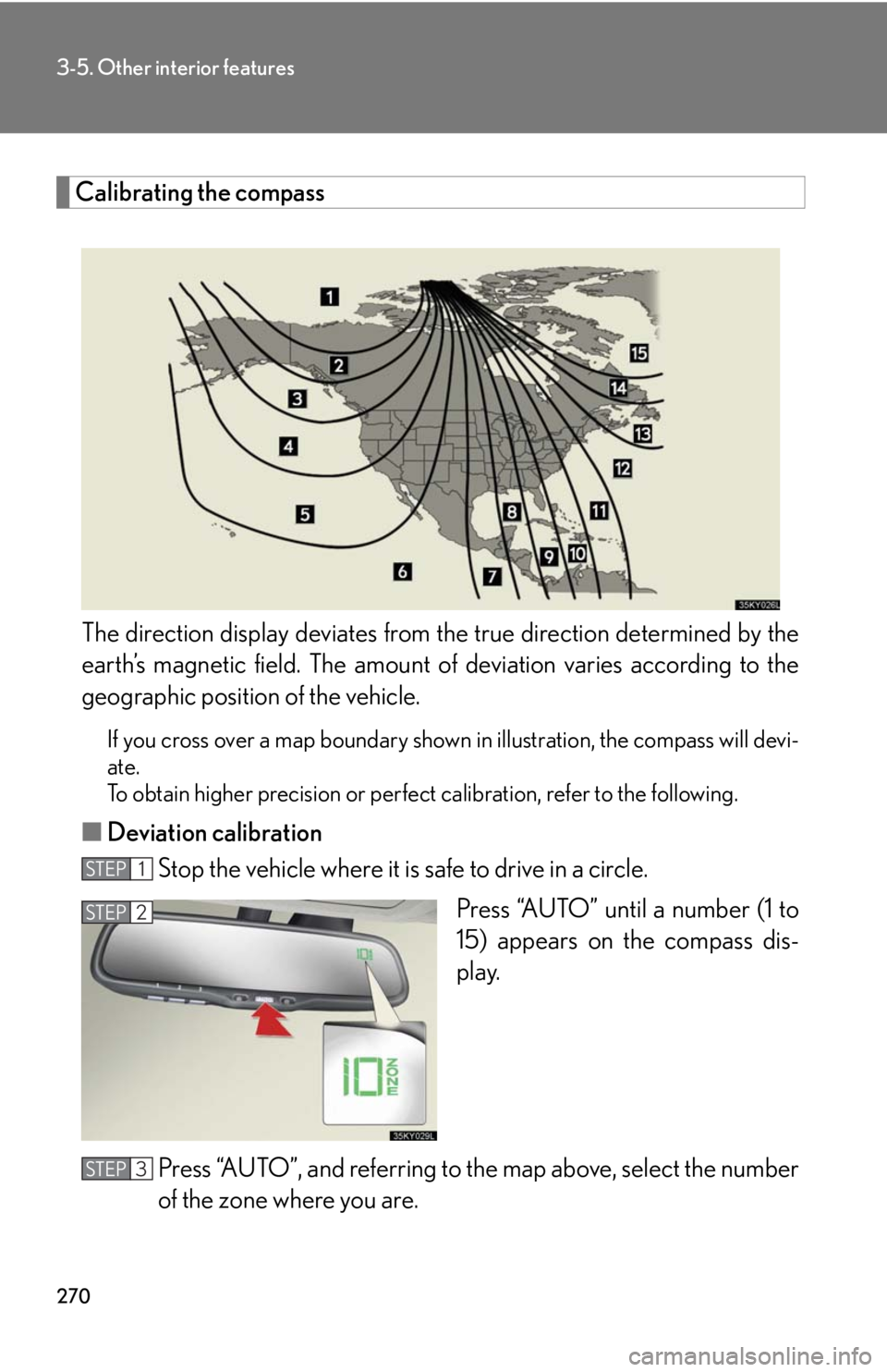 Lexus IS250 2008  Theft deterrent system / LEXUS 2008 IS250 OWNERS MANUAL (OM53699U) 270
3-5. Other interior features
Calibrating the compassThe direction display deviates from  the true direction determined by the
earth’s magnetic field. The amount of  deviation varies according to