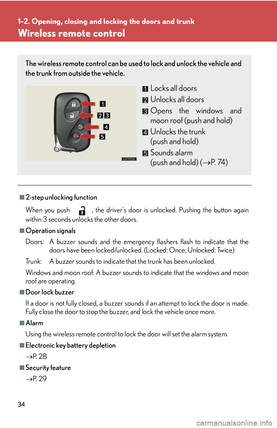 Lexus IS250 2008  Theft deterrent system / LEXUS 2008 IS250 OWNERS MANUAL (OM53699U) 34
1-2. Opening, closing and locking the doors and trunk
Wireless remote control
■2-step unlocking function
When you push  , the drivers door is unlocked. Pushing the button again
within 3 seconds 