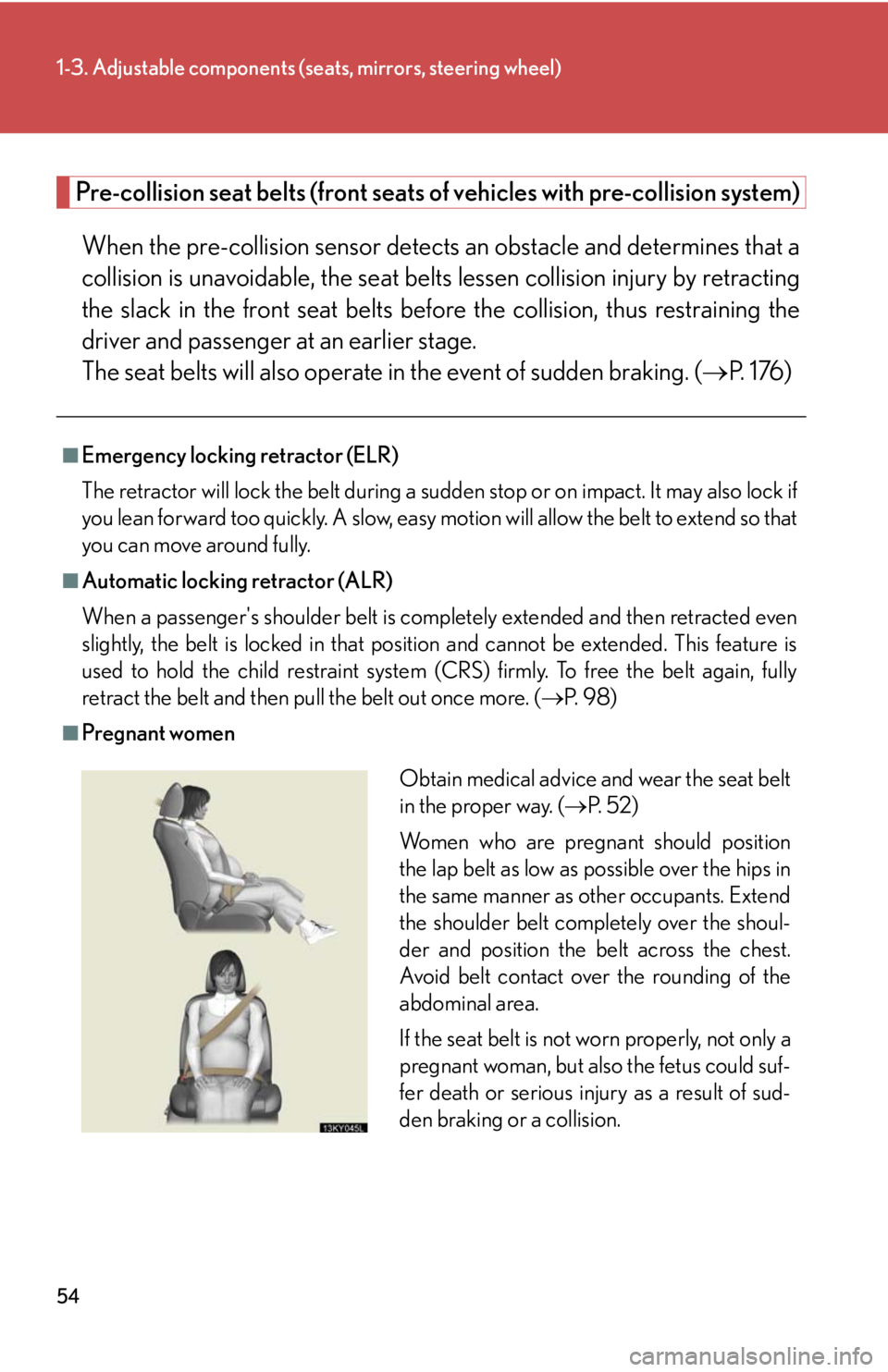 Lexus IS250 2008  Theft deterrent system / LEXUS 2008 IS250  (OM53699U) Workshop Manual 54
1-3. Adjustable components (seats, mirrors, steering wheel)
Pre-collision seat belts (front seats of vehicles with pre-collision system)
When the pre-collision sensor detects an obstacle and determ