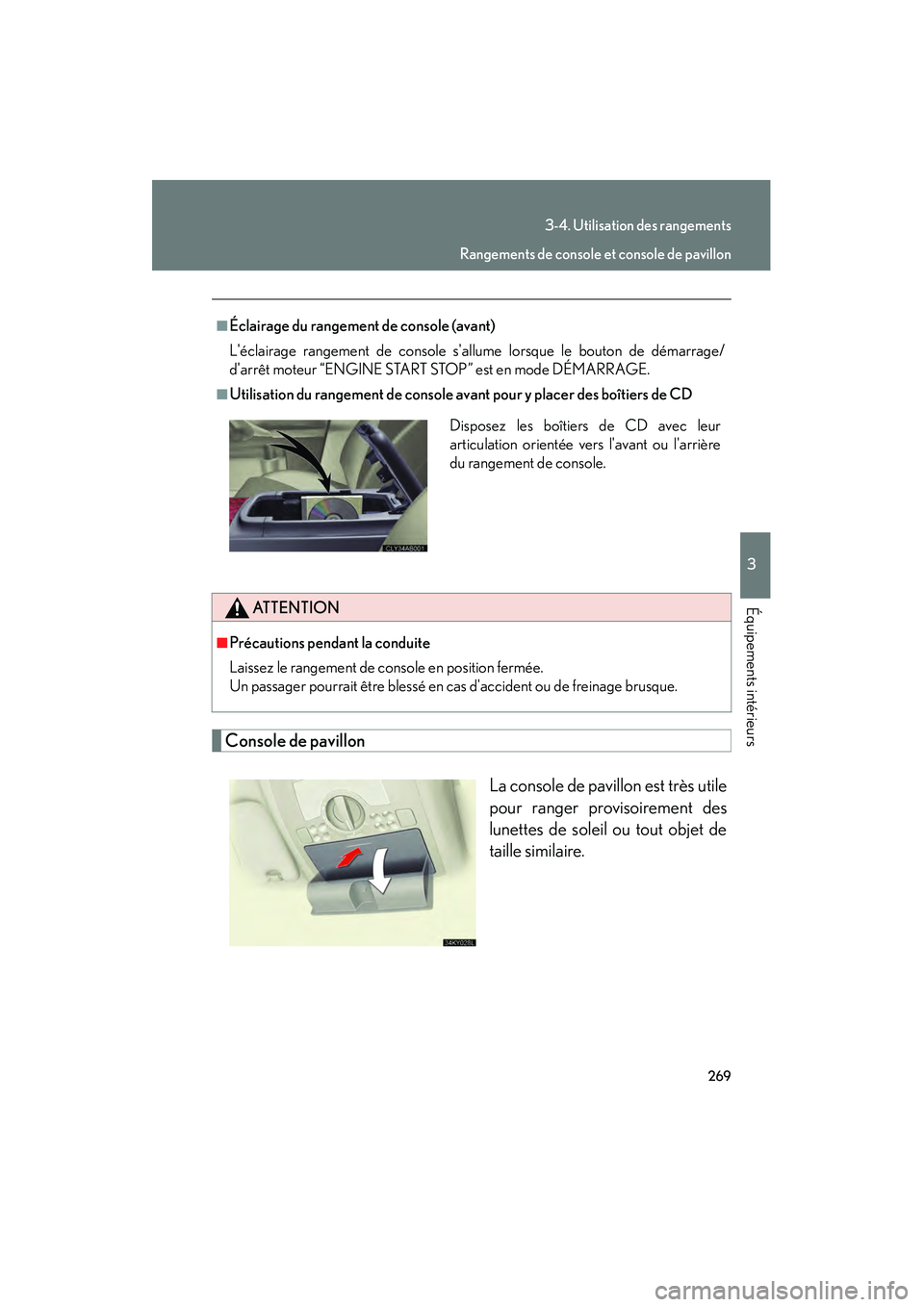 Lexus IS250 2008  Système de navigation manuel du propriétaire (in French) / Manuel du propriétaire - IS 250, IS 350 269
3-4. Utilisation des rangements
3
Équipements intérieurs
08_IS350/250_D_(L/O_0708)
Console de pavillon
La console de pavillon est très utile
pour ranger provisoirement des
lunettes de soleil ou