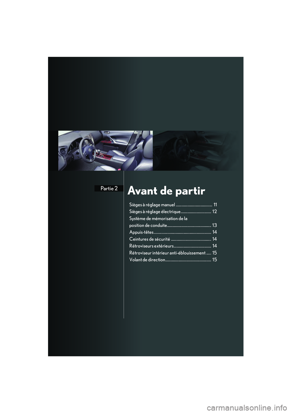 Lexus IS250 2008 Système de navigation manuel du propriétaire (in French) / Guide rapide du manuel du propriétaire - IS 250, IS 350 Avant de partirPartie 2
Sièges à réglage manuel ...................................... 11
Sièges à réglage électrique................................ 12
Système de mémorisation de la
posit Lexus IS250 2008 Système de navigation manuel du propriétaire (in French) / Guide rapide du manuel du propriétaire - IS 250, IS 350 Avant de partirPartie 2
Sièges à réglage manuel ...................................... 11
Sièges à réglage électrique................................ 12
Système de mémorisation de la
posit
