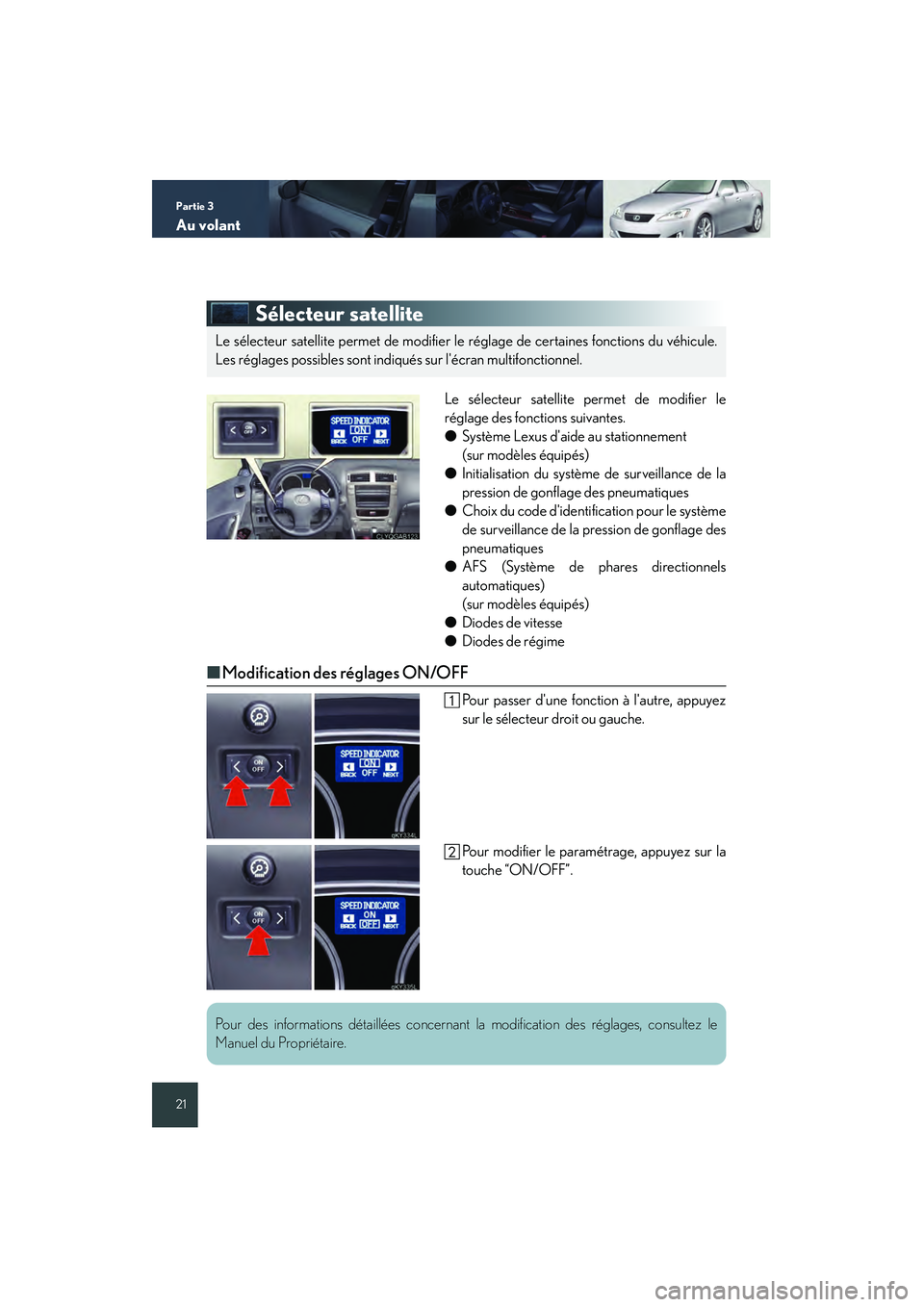 Lexus IS250 2008 Système de navigation manuel du propriétaire (in French) / Guide rapide du manuel du propriétaire - IS 250, IS 350 Partie 3
Au volant
21
Sélecteur satellite
Le sélecteur satellite permet de modifier le
réglage des fonctions suivantes.
●Système Lexus daide au stationnement
(sur modèles équipés)
● Initi Lexus IS250 2008 Système de navigation manuel du propriétaire (in French) / Guide rapide du manuel du propriétaire - IS 250, IS 350 Partie 3
Au volant
21
Sélecteur satellite
Le sélecteur satellite permet de modifier le
réglage des fonctions suivantes.
●Système Lexus daide au stationnement
(sur modèles équipés)
● Initi
