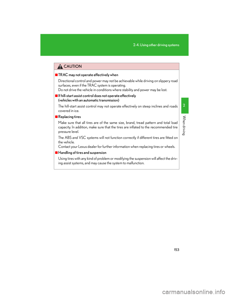 Lexus IS250 2007  Audio/Video System LEXUS 2007 IS350/250 OWNERS MANUAL (OM53578U) 153
2-4. Using other driving systems
2
When driving
CAUTION
■TRAC may not operate effectively when
Directional control and power may not be achievable while driving on slippery road
surfaces, even i