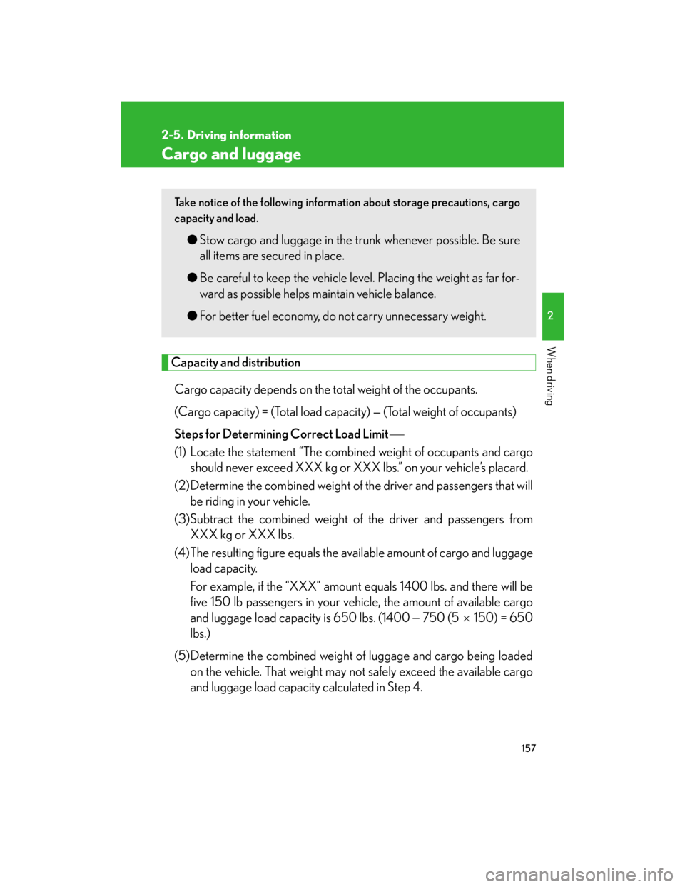 Lexus IS250 2007  Audio/Video System LEXUS 2007 IS350/250 OWNERS MANUAL (OM53578U) 157
2
When driving
2-5. Driving information
Cargo and luggage
Capacity and distribution
Cargo capacity depends on the total weight of the occupants. 
(Cargo capacity) = (Total load capacity) — (Tota