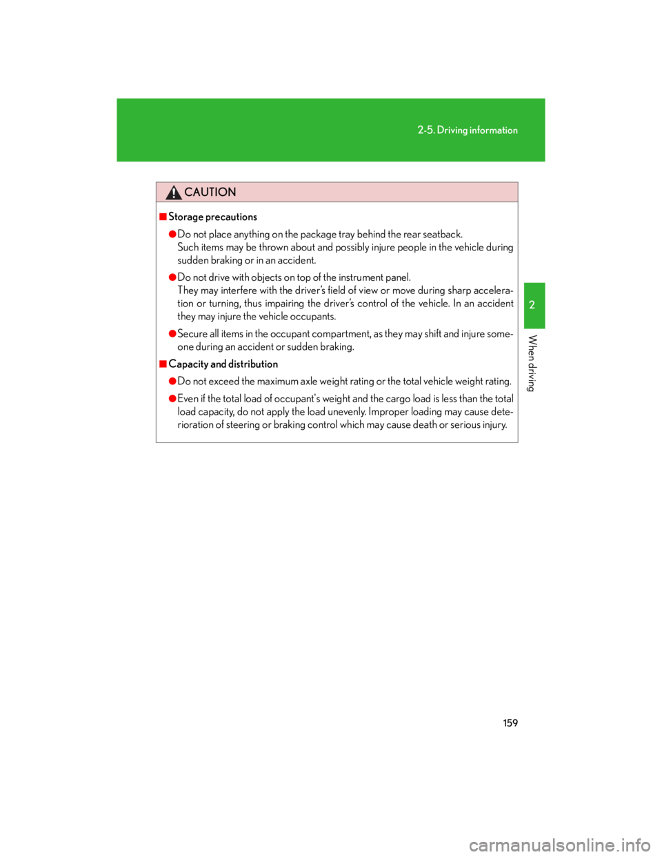 Lexus IS250 2007  Audio/Video System LEXUS 2007 IS350/250 OWNERS MANUAL (OM53578U) 159
2-5. Driving information
2
When driving
CAUTION
■Storage precautions
●Do not place anything on the package tray behind the rear seatback. 
Such items may be thrown about and possibly injure pe