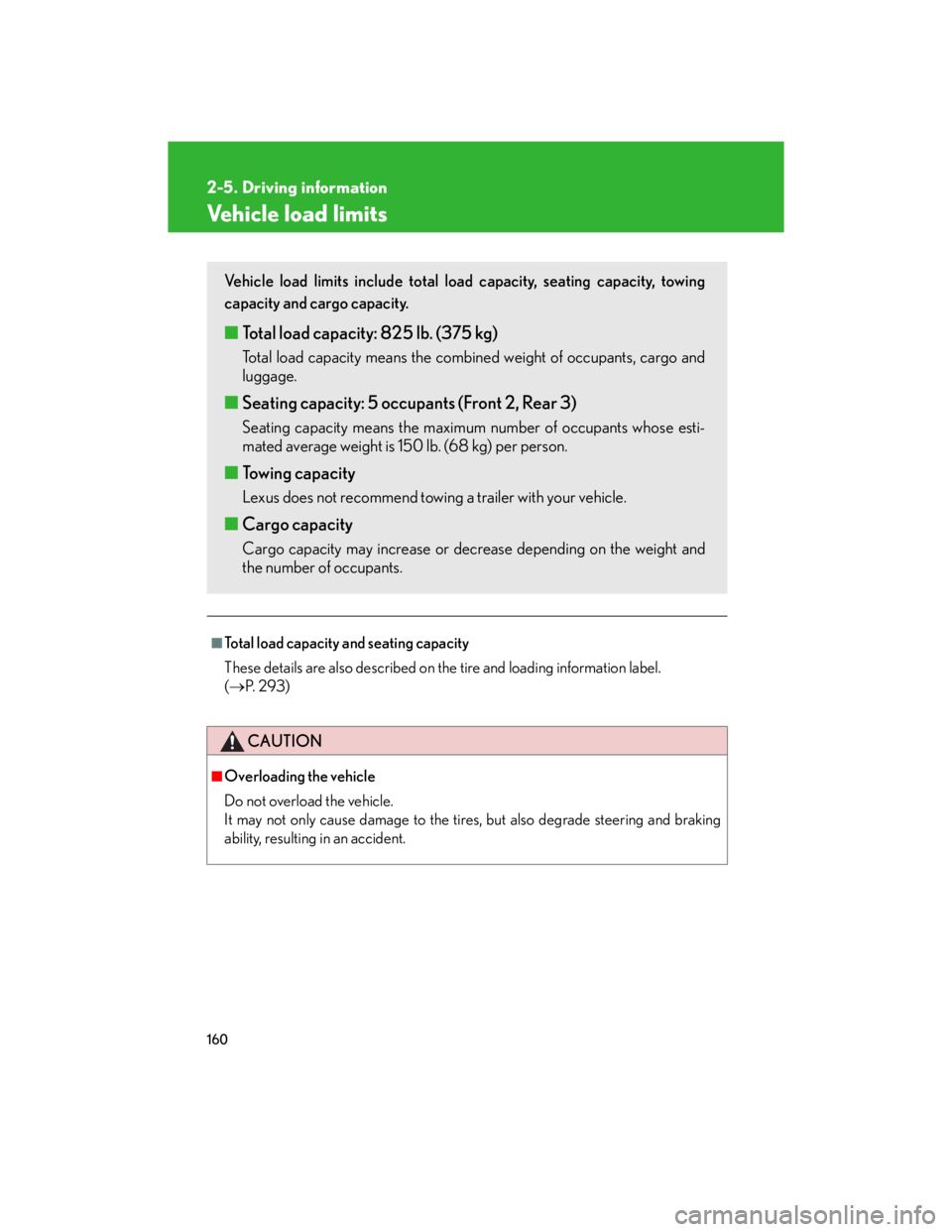 Lexus IS250 2007  Audio/Video System LEXUS 2007 IS350/250 OWNERS MANUAL (OM53578U) 160
2-5. Driving information
Vehicle load limits
■Total load capacity and seating capacity
These details are also described on the tire and loading information label. 
(P. 293)
CAUTION
■Overloa