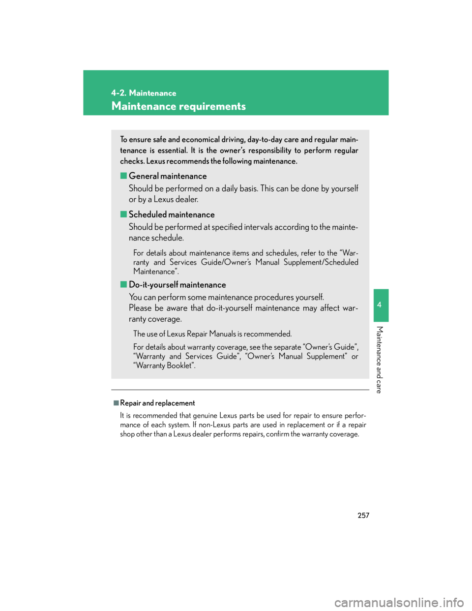 Lexus IS250 2007  Audio/Video System LEXUS 2007 IS350/250 OWNERS MANUAL (OM53578U) 257
4
Maintenance and care
4-2. Maintenance
Maintenance requirements
■Repair and replacement
It is recommended that genuine Lexus parts be used for repair to ensure perfor-
mance of each system. If 