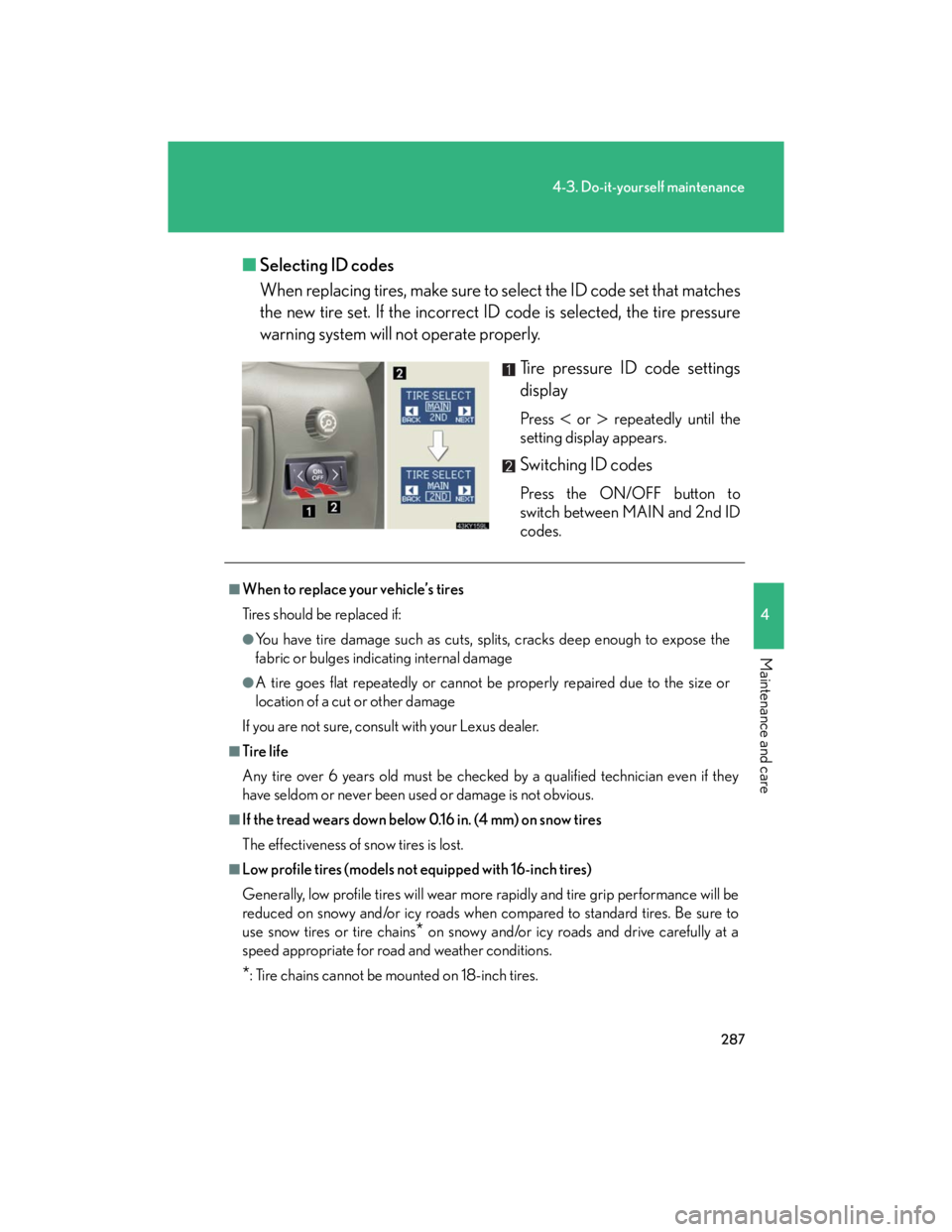 Lexus IS250 2007  Audio/Video System LEXUS 2007 IS350/250  (OM53578U) User Guide 287
4-3. Do-it-yourself maintenance
4
Maintenance and care
■Selecting ID codes
When replacing tires, make sure to select the ID code set that matches
the new tire set. If the incorrect ID code is se