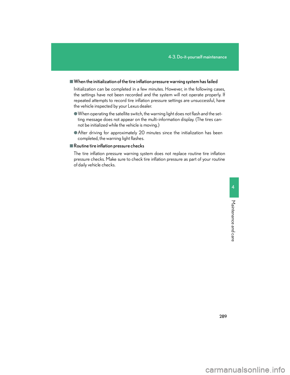 Lexus IS250 2007  Audio/Video System LEXUS 2007 IS350/250  (OM53578U) User Guide 289
4-3. Do-it-yourself maintenance
4
Maintenance and care
■When the initialization of the tire inflation pressure warning system has failed
Initialization can be completed in a few minutes. However