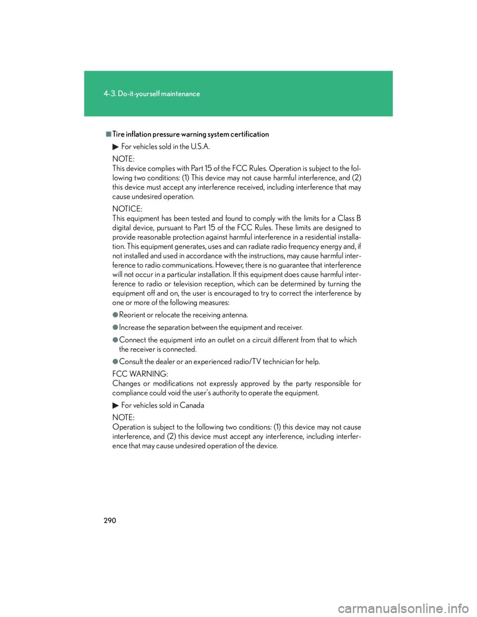 Lexus IS250 2007  Audio/Video System LEXUS 2007 IS350/250  (OM53578U) User Guide 290
4-3. Do-it-yourself maintenance
■Tire inflation pressure warning system certification
For vehicles sold in the U.S.A.
NOTE:
This device complies with Part 15 of the FCC Rules. Operation is subje