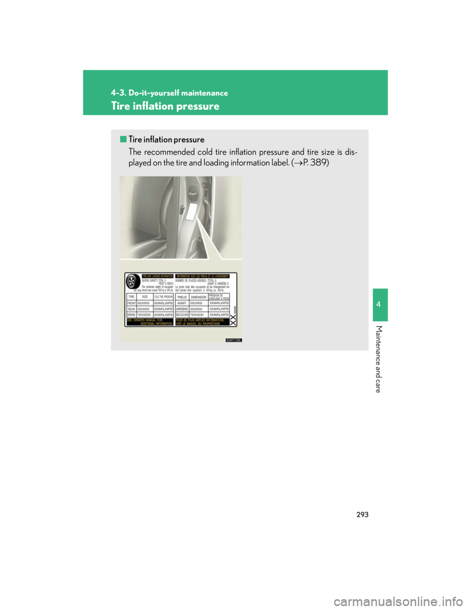 Lexus IS250 2007  Audio/Video System LEXUS 2007 IS350/250  (OM53578U) Owners Guide 293
4-3. Do-it-yourself maintenance
4
Maintenance and care
Tire inflation pressure
■Tire inflation pressure
The recommended cold tire inflation pressure and tire size is dis-
played on the tire and 
