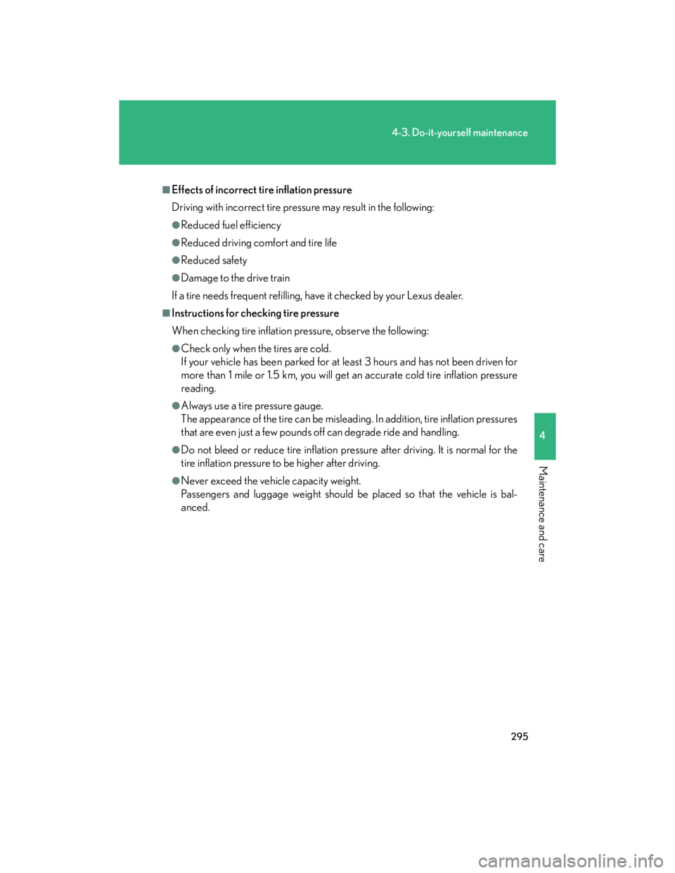 Lexus IS250 2007  Audio/Video System LEXUS 2007 IS350/250  (OM53578U) Owners Guide 295
4-3. Do-it-yourself maintenance
4
Maintenance and care
■Effects of incorrect tire inflation pressure
Driving with incorrect tire pressure may result in the following:
●Reduced fuel efficiency
